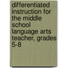 Differentiated Instruction for the Middle School Language Arts Teacher, Grades 5-8 by Kate Gallaway