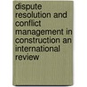 Dispute Resolution and Conflict Management in Construction an International Review door etc.