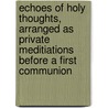 Echoes Of Holy Thoughts, Arranged As Private Meditiations Before A First Communion door Onbekend