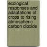 Ecological Responses and Adaptations of Crops to Rising Atmospheric Carbon Dioxide by Zoltan Tuba
