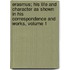 Erasmus; His Life And Character As Shown In His Correspondence And Works, Volume 1