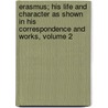 Erasmus; His Life And Character As Shown In His Correspondence And Works, Volume 2 door Robert Blackley Drummond