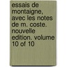 Essais De Montaigne, Avec Les Notes De M. Coste. Nouvelle Edition. Volume 10 Of 10 by Unknown