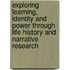Exploring Learning, Identity And Power Through Life History And Narrative Research