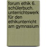 Forum Ethik 6. Schülerbuch. Unterrichtswerk für den Ethikunterricht am Gymnasium by Angelika Frey