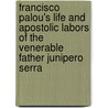 Francisco Palou's Life And Apostolic Labors Of The Venerable Father Junipero Serra by Francisco Palóu