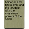 Haidar Ali And Tipu Sultan, And The Struggle With The Musalman Powers Of The South by Lewin Bentham Bowring