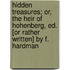 Hidden Treasures; Or, The Heir Of Hohenberg, Ed. [Or Rather Written] By F. Hardman