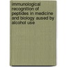 Immunological Recognition of Peptides in Medicine and Biology Aused by Alcohol Use door W.J.A. Boersma