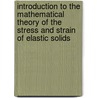 Introduction To The Mathematical Theory Of The Stress And Strain Of Elastic Solids door Benjamin Williamson