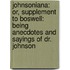 Johnsoniana: Or, Supplement To Boswell: Being Anecdotes And Sayings Of Dr. Johnson