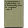 Kundenorientiertes Target Costing und Zuliefererintegration für komplexe Produkte door Claus Schulte-Henke