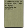 La Jurisdiccion Real En Su Actual Relacion Con Las Demas Jurisdicciones Privativas by Manuel L. De Azcutia