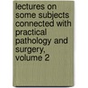 Lectures On Some Subjects Connected With Practical Pathology And Surgery, Volume 2 door Dr Henry Lee