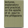 Lectures, Explanatory And Practical, On The Epistle Of St. Paul To The Philippians by Manton Eastburn