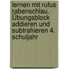 Lernen mit Rufus Rabenschlau. Übungsblock  Addieren und Subtrahieren 4. Schuljahr by Dorothee Raab