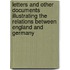 Letters And Other Documents Illustrating The Relations Between England And Germany