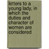 Letters To A Young Lady, In Which The Duties And Character Of Women Are Considered