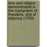 Love And Religion Demonstrated In The Martyrdom Of Theodora, And Of Didymus (1703) door Robert Boyle (