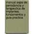 Manual Sepa de Periodoncia y Terapeutica de Implantes. Fundamentos y Guia Practica