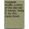Margaret Muller, A Story Of The Late War In France, Freely Tr. By Mrs. Carey Brock door Marie Bersier