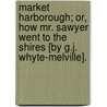 Market Harborough; Or, How Mr. Sawyer Went To The Shires [By G.J. Whyte-Melville]. door George John Whyte-Melville