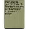 Mein großes Geschichtenbuch. Abenteuer mit Bob der Baumeister, Thomas und Caillou by Unknown
