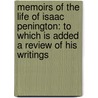 Memoirs Of The Life Of Isaac Penington: To Which Is Added A Review Of His Writings door Onbekend