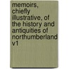 Memoirs, Chiefly Illustrative, of the History and Antiquities of Northumberland V1 by Archaeological Institute of Great Britai