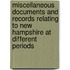 Miscellaneous Documents And Records Relating To New Hampshire At Different Periods