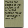 Morals and Dogma of the Ancient and Accepted Scottish Rite of Freemasonry Volume 2 door Albert Pike