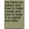 My Friend Mr. Edison And How To Make Money And How To Keep It Or Capital And Labor door Henry Ford Sr