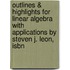 Outlines & Highlights For Linear Algebra With Applications By Steven J. Leon, Isbn