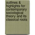 Outlines & Highlights for Contemporary Sociological Theory and Its Classical Roots