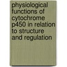 Physiological Functions Of Cytochrome P450 In Relation To Structure And Regulation door Colin R. Jefcoate