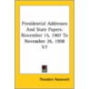 Presidential Addresses And State Papers: November 15, 1907 To November 26, 1908 V7 by Theodore Roosevelt