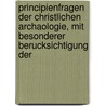 Principienfragen Der Christlichen Archaologie, Mit Besonderer Berucksichtigung Der door Josef Wilpert