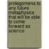 Prolegomena To Any Future Metaphysics That Will Be Able To Come Forward As Science