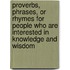 Proverbs, Phrases, or Rhymes for People Who Are Interested in Knowledge and Wisdom