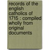 Records Of The English Catholics Of 1715 : Compiled Wholly From Original Documents door Onbekend