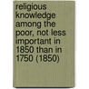 Religious Knowledge Among The Poor, Not Less Important In 1850 Than In 1750 (1850) door Edwin Owen Jones