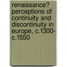 Renaissance? Perceptions of Continuity and Discontinuity in Europe, C.1300- C.1550 door Onbekend