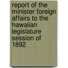 Report Of The Minister Foreign Affairs To The Hawaiian Legislature Session Of 1892 door Hawaii Dept.O. Affairs