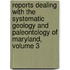 Reports Dealing With The Systematic Geology And Paleontology Of Maryland, Volume 3