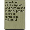 Reports Of Cases Argued And Determined In The Supreme Court Of Tennessee, Volume 3 door Benjamin James Lea