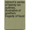 Retzsch's Series Of Twenty-Six Outlines, Illustrative Of Goethe's Tragedy Of Faust door Moritz Retzsch