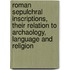 Roman Sepulchral Inscriptions, Their Relation To Archaology, Language And Religion
