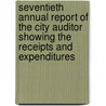 Seventieth Annual Report Of The City Auditor Showing The Receipts And Expenditures door City Auditor