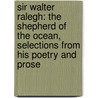 Sir Walter Ralegh: The Shepherd Of The Ocean, Selections From His Poetry And Prose by Unknown