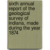 Sixth Annual Report Of The Geological Survey Of Indiana, Made During The Year 1874 by E.T. Cox